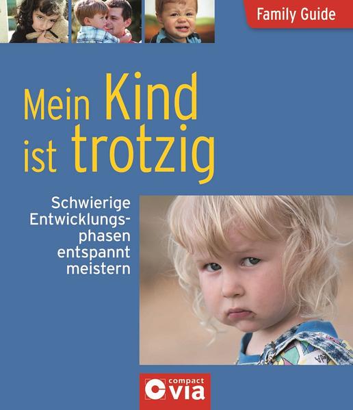 Mein Kind ist trotzig - Schwierige Entwicklungsphasen entspannt meistern Family Guide - Elternratgeber 3., Auflage - Tiefenbacher, Angelika