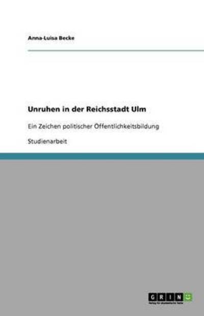 Unruhen in der Reichsstadt Ulm: Ein Zeichen politischer Öffentlichkeitsbildung - Becke, Anna-Luisa
