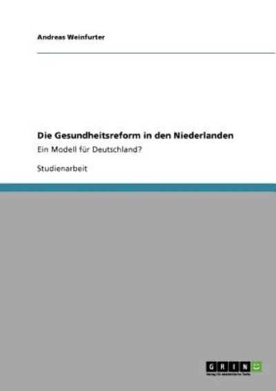 Die Gesundheitsreform in den Niederlanden: Ein Modell für Deutschland? - Weinfurter, Andreas