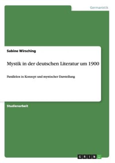 Mystik in der deutschen Literatur um 1900: Parallelen in Konzept und mystischer Darstellung - Wirsching, Sabine