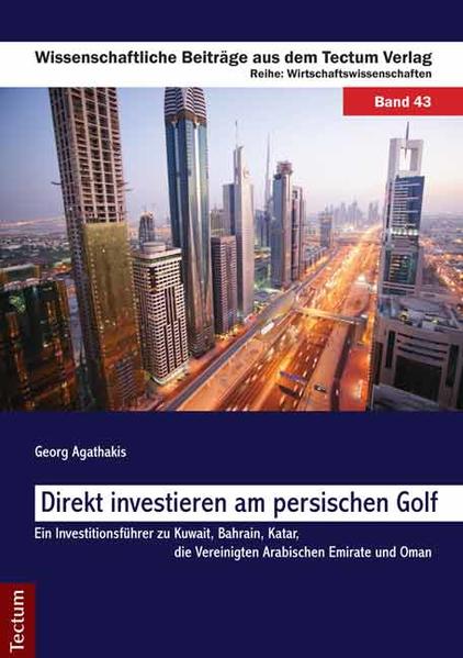 Direkt investieren am persischen Golf Ein Investitionsführer zu Kuwait, Bahrain, Katar, die Vereinigten Arabischen Emirate und Oman - Agathakis, Georg