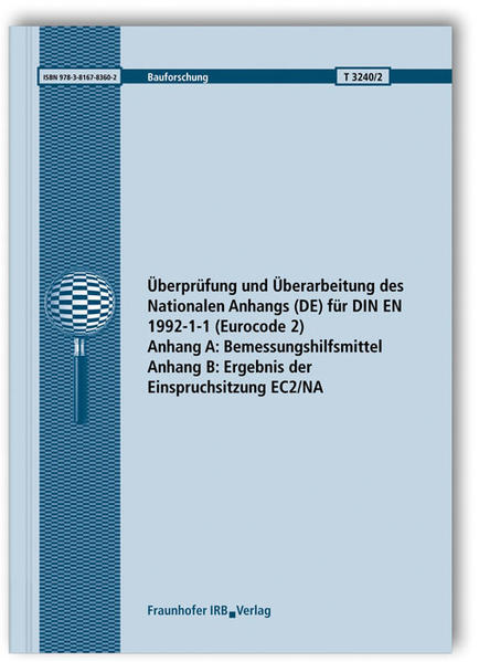 Überprüfung und Überarbeitung des Nationalen Anhangs (DE) für DIN EN 1992-1-1 (Eurocode 2). Abschlussbericht. Anhang A: Bemessungshilfsmittel. Anhang B: Ergebnis der Einspruchsitzung EC2/NA. DIBt-Forschungsvorhaben 