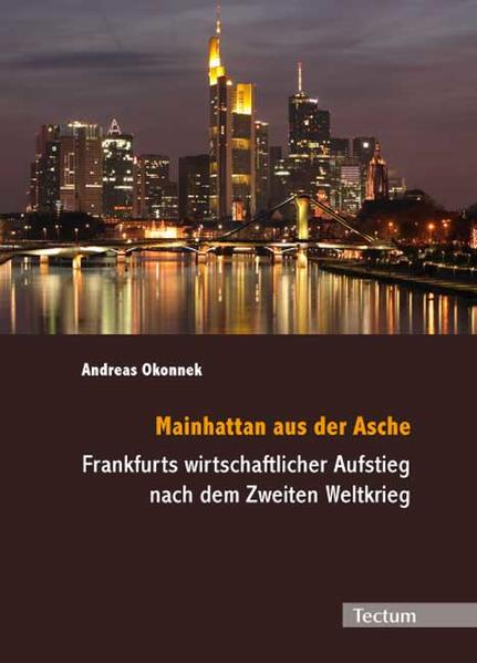 Mainhattan aus der Asche Frankfurts wirtschaftlicher Aufstieg nach dem Zweiten Weltkrieg - Okonnek, Andreas