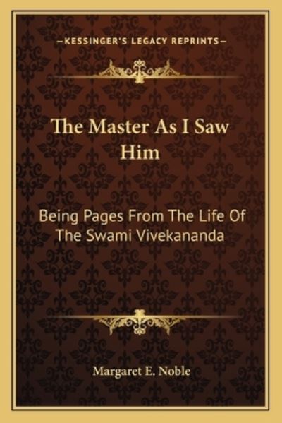 The Master as I Saw Him: Being Pages from the Life of the Swami Vivekananda - Noble Margaret, E