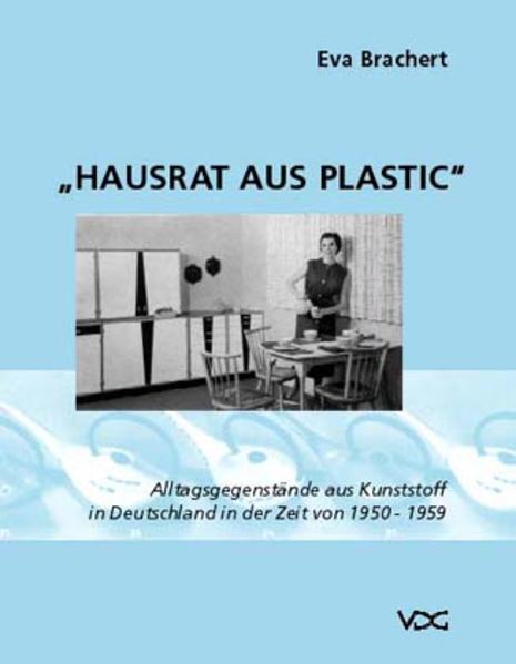Hausrat aus Plastic Alltagsgegenstände aus Kunststoff in Deutschland in der Zeit von 1950-1959 - Brachert, Eva