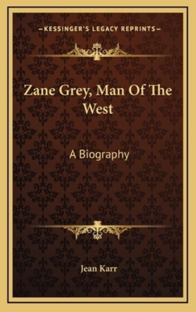 Zane Grey, Man of the West: A Biography - Karr, Jean