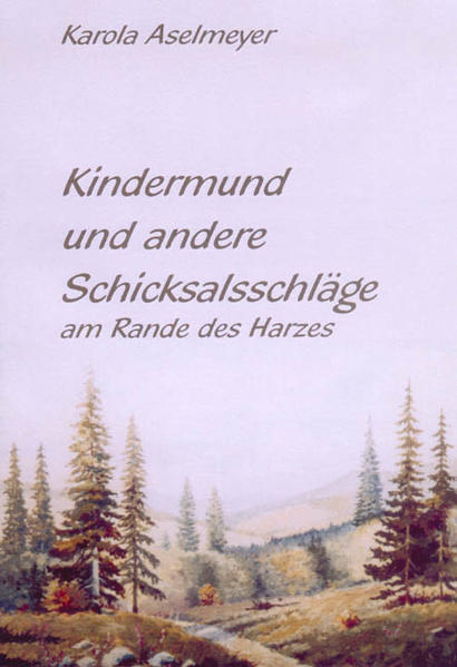 Kindermund und andere Schicksalsschläge Am Rande des Harzes - Aselmeyer, Karola