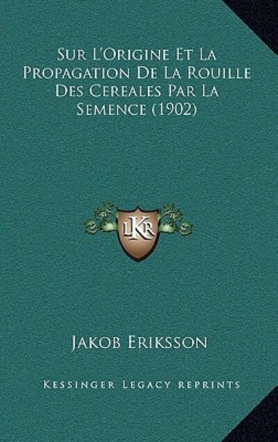 Sur L`Origine Et La Propagation De La Rouille Des Cereales Par La Semence (1902) - Eriksson, Jakob