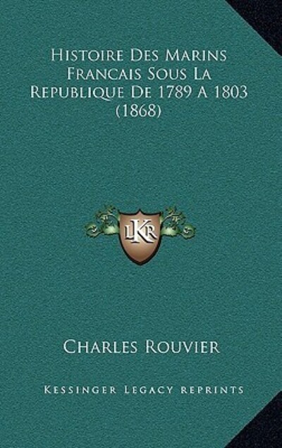 Histoire Des Marins Francais Sous La Republique De 1789 A 1803 (1868) - Rouvier, Charles