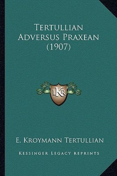Tertullian Adversus Praxean (1907) - Tertullian E, Kroymann