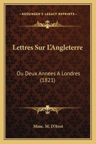 Lettres Sur L`Angleterre: Ou Deux Annees A Londres (1821) - D`Avot Mme, M