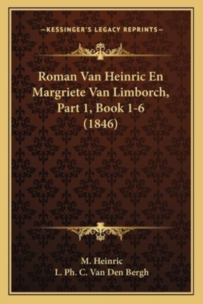 Roman Van Heinric En Margriete Van Limborch, Part 1, Book 1-6 (1846) - Heinric, M und C Van Den Bergh L Ph