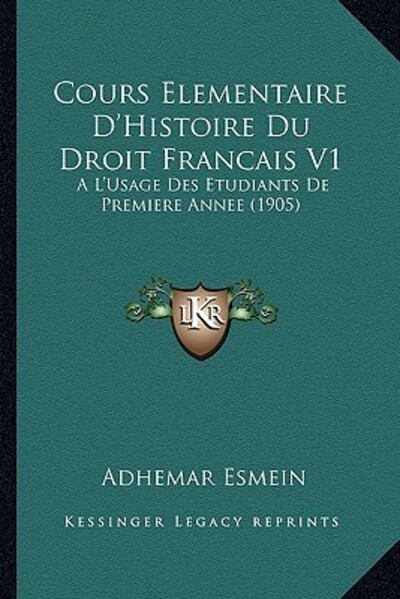 Cours Elementaire D`Histoire Du Droit Francais V1: A L`Usage Des Etudiants De Premiere Annee (1905) - Esmein, Adhemar