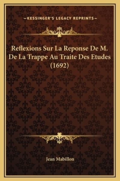 Reflexions Sur La Reponse De M. De La Trappe Au Traite Des Etudes (1692) - Mabillon, Jean