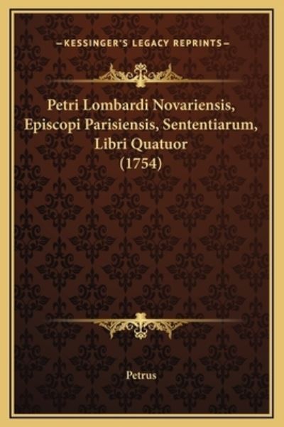 Petri Lombardi Novariensis, Episcopi Parisiensis, Sententiarum, Libri Quatuor (1754) - Petrus, de