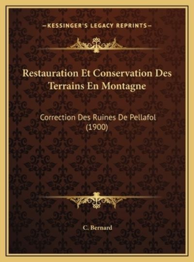 Restauration Et Conservation Des Terrains En Montagne: Correction Des Ruines De Pellafol (1900) - Bernard, C