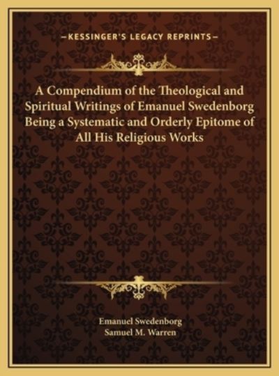 A Compendium of the Theological and Spiritual Writings of Emanuel Swedenborg Being a Systematic and Orderly Epitome of All His Religious Works - Swedenborg, Emanuel und M Warren Samuel