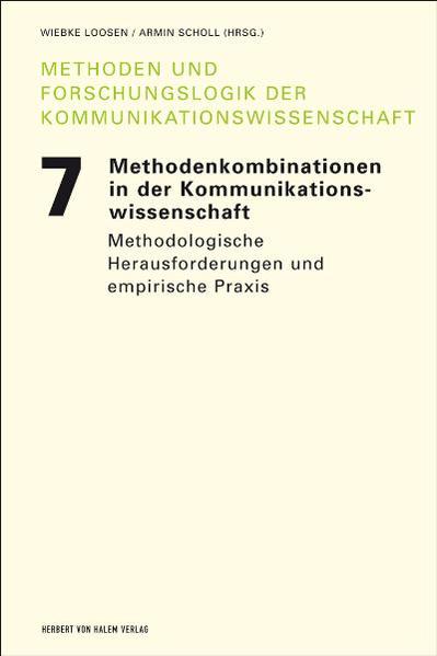 Methodenkombinationen in der Kommunikationswissenschaft. Methodologische Herausforderungen und empirische Praxis - Loosen, Wiebke und Armin Scholl