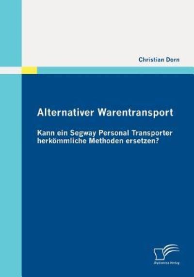 Alternativer Warentransport: Kann ein Segway Personal Transporter herkömmliche Methoden ersetzen?  1., Aufl. - Dorn, Christian