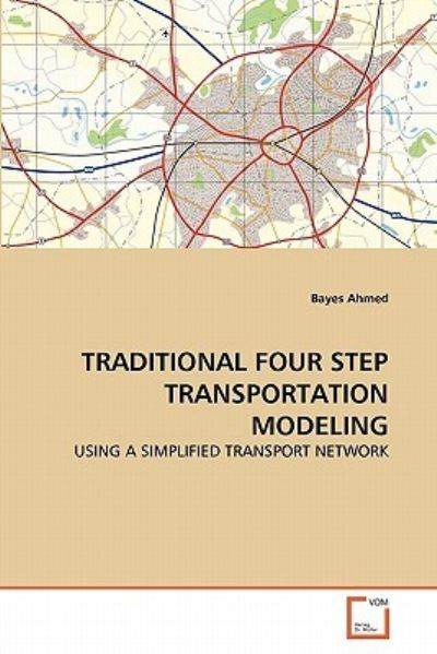 TRADITIONAL FOUR STEP TRANSPORTATION MODELING: USING A SIMPLIFIED TRANSPORT NETWORK - Ahmed, Bayes