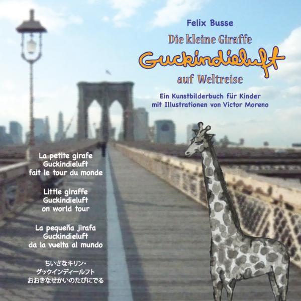 Die kleine Giraffe Guckindieluft auf Weltreise Ein Kunstbilderbuch für Kinder mit Illustrationen von Victor Moreno - Busse, Felix und Victor Moreno