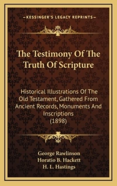 The Testimony of the Truth of Scripture: Historical Illustrations of the Old Testament, Gathered from Ancient Records, Monuments and Inscriptions (1898) - Rawlinson, George und L Hastings H