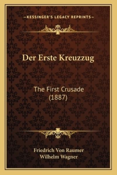 Der Erste Kreuzzug: The First Crusade (1887) - Wagner, Wilhelm und Von Raumer Friedrich