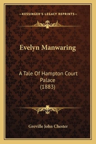 Evelyn Manwaring: A Tale of Hampton Court Palace (1883) - Chester Greville, John