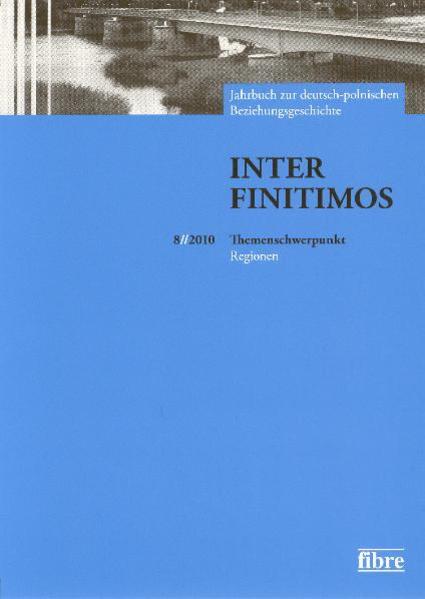 Inter Finitimos 8 (2010) Jahrbuch zur deutsch-polnischen Beziehungsgeschichte 8 (2010). Themenschwerpunkt: Regionen - Fischer, Peter, Basil Kerski  und Krzysztof Ruchniewicz