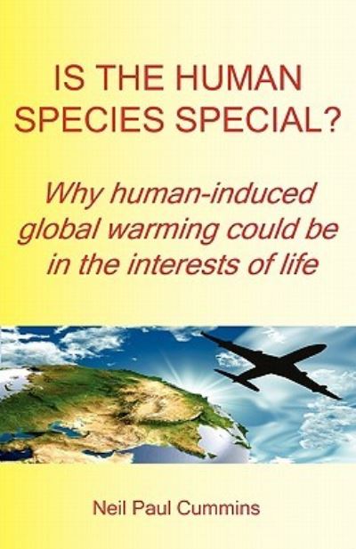 Is the Human Species Special? Why Human-Induced Global Warming Could Be in the Interests of Life - Cummins Neil, Paul