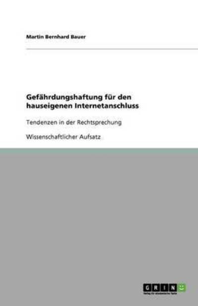 Gefährdungshaftung für den hauseigenen Internetanschluss: Tendenzen in der Rechtsprechung - Bauer Martin, Bernhard