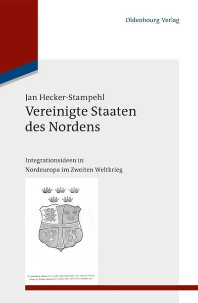 Vereinigte Staaten des Nordens Integrationsideen in Nordeuropa im Zweiten Weltkrieg - Hecker-Stampehl, Jan
