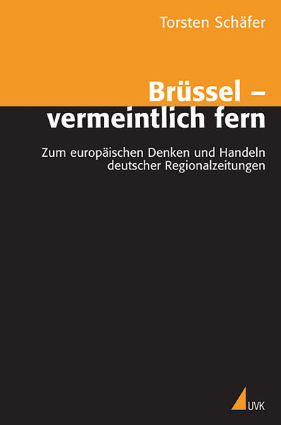 Brüssel – vermeintlich fern Zum europäischen Denken und Handeln deutscher Regionalzeitung - Schäfer, Torsten