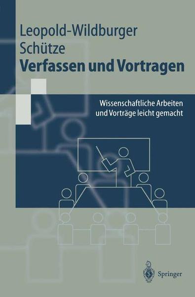 Verfassen und Vortragen Wissenschaftliche Arbeiten und Vorträge leicht gemacht - Leopold-Wildburger, Ulrike und Jörg Schütze