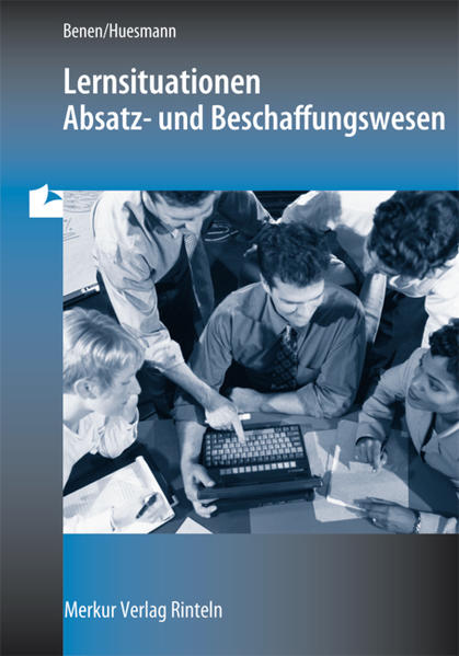 Lernsituationen Absatz /Beschaffung  6., veränd. Aufl. - Benen, Dieter, Manfred Huesmann  und Erwin Sandbothe