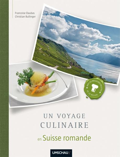 Un voyage culinaire en Suisse romande - Daubas, Francoise und Christian Bullinger