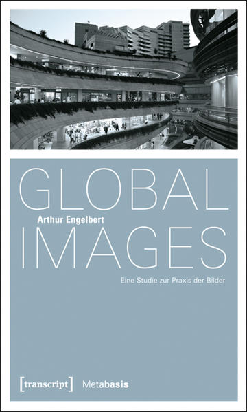 Global Images Eine Studie zur Praxis der Bilder. Mit einem Glossar zu Bildbegriffen - Engelbert, Arthur