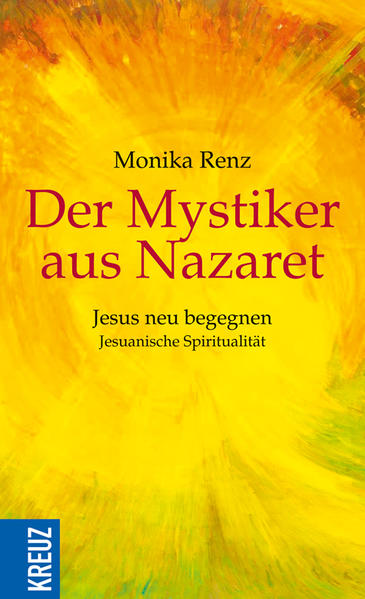 Der Mystiker aus Nazaret: Jesus neu begegnen - Jesuanische Spiritualität - FF 7466 - 334g - Renz, Monika