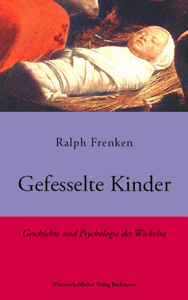 Gefesselte Kinder. Geschichte und Psychologie des Wickelns - XY 1582 - 934g - Ralph, Frenken