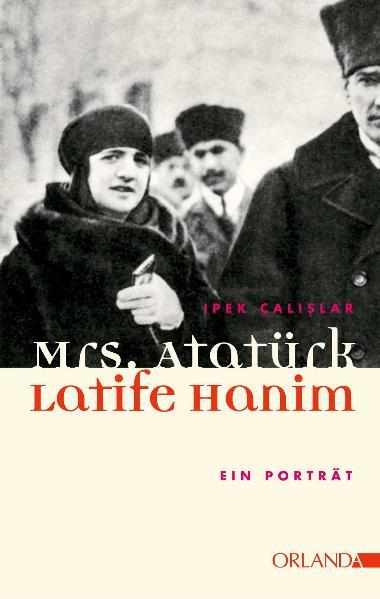Mrs. Atatürk - Latife Hanim: Ein Porträt - RH 6414 - 356g - Ipek, Calislar und Letsch Constanze