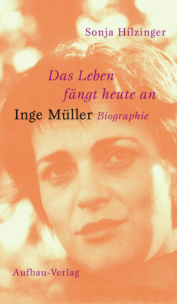 Das Leben fängt heute an. Inge Müller: Biographie - BA 2331 - 502g - Hilzinger, Sonja