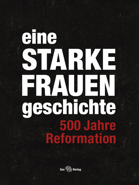 eine STARKE FRAUENgeschichte: 500 Jahre Reformation - XY 2085 - 598g - Staatliche Schlösser Burgen und Gärten Sachsen, gGmbH, André Thieme Dirk Welich u. a.
