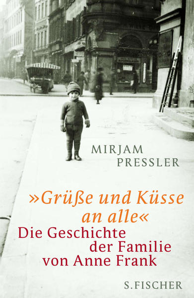 Grüße und Küsse an alle«: Die Geschichte der Familie von Anne Frank - CH 3532 - 650g - Pressler, Mirjam und Gerti Elias
