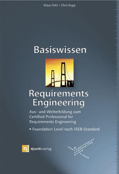 Basiswissen Requirements Engineering: Aus- und Weiterbildung nach IREB-Standard zum Certified Professional for Requirements Engineering Foundation Level - RF 6577-460g - Klaus, Pohl und Rupp Chris
