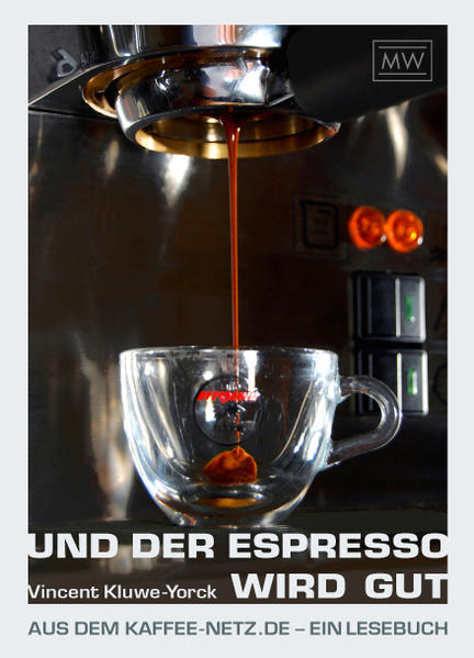 Und der Espresso wird gut: Aus dem Kaffee-Netz.de - ein Lesebuch - RG 0421 - 504g - Kluwe-Yorck, Vincent