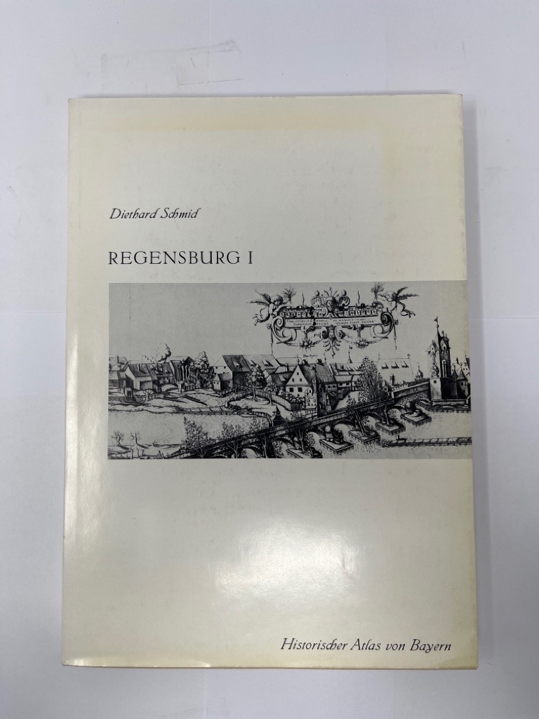 Historischer Atlas von Bayern : Teil Altbayern : Regensburg I. Das Landgericht Stadtamhof, die Reichsherrschaften Donaustauf und Wörth - Regensburg Historischer Atlas Teil I Altbayern (1976) - Schmid, Diethard
