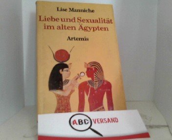 Liebe und Sexualität im alten Ägypten : e. Text- u. Bilddokumentation. [Aus d. Engl. übertr. von Christine u. Werner A. Mäder] - Manniche, Lise