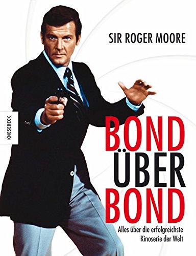 Bond über Bond : alles über die erfolgreichste Kinoserie der Welt. Sir Roger Moore. Mit Gareth Owen. Aus dem Engl. von Ursula C. Sturm und Alexander Scharfs - James-Bond-Film, Öffentliche Darbietungen, Film, Rundfunk (2012) - Moore, Roger