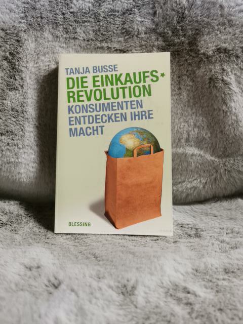 Die Einkaufsrevolution : Konsumenten entdecken ihre Macht. - Busse, Tanja