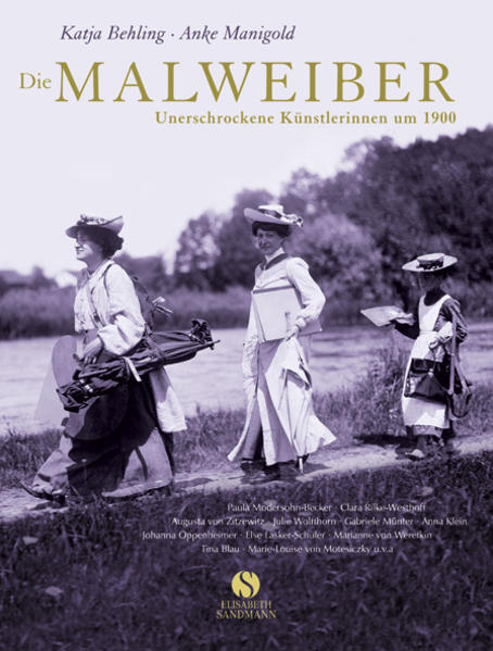 Die Malweiber. Unerschrockene Künstlerinnen um 1900 - Katja, Behling und Manigold Anke